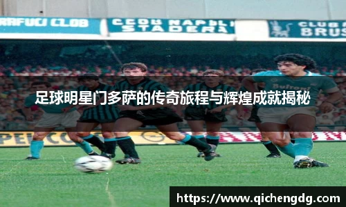 足球明星门多萨的传奇旅程与辉煌成就揭秘